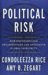 Political Risk: How Businesses and Organizations Can Anticipate Global Insecurity by Condoleezza Rice Paperback Book