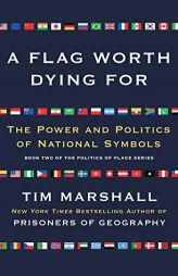 A Flag Worth Dying for: The Power and Politics of National Symbols by Tim Marshall Paperback Book
