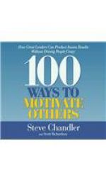 100 Ways to Motivate Others : How Great Leaders Can Produce Insane Results Without Driving People Crazy by Steve Chandler Paperback Book