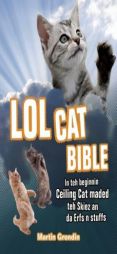 LOLcat Bible: In Teh Beginnin Ceiling Cat Maded Teh Skiez an Da Urfs N Stuffs by Martin Grondin Paperback Book
