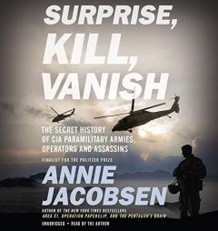 Surprise, Kill, Vanish: The Secret History of CIA Paramilitary Armies, Operators, and Assassins by Annie Jacobsen Paperback Book