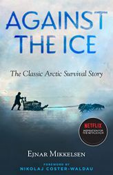 Against the Ice: The Classic Arctic Survival Story by Ejnar Mikkelson Paperback Book