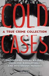 Cold Cases: A True Crime Collection: Unidentified Serial Killers, Unsolved Kidnappings, and Mysterious Murders (Including the Zodiac Killer, Natalee . by Cheyna Roth Paperback Book