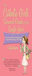 The Catholic Girl's Survival Guide for the Single Years: The Nuts and Bolts of Staying Sane and Happy While Waiting on Mr. Right by Emily Stimpson Paperback Book