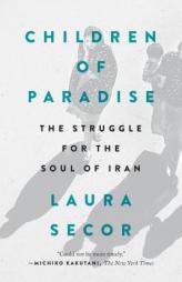 Children of Paradise: The Struggle for the Soul of Iran by Laura Secor Paperback Book