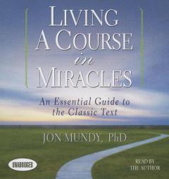 Living a Course in Miracles: An Essential Guide to the Classic Text by Jon Mundy Paperback Book