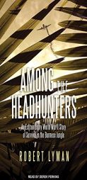 Among the Headhunters: An Extraordinary World War II Story of Survival in the Burmese Jungle by Robert Lyman Paperback Book