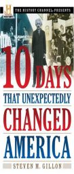 10 Days That Unexpectedly Changed America (History Channel Presents) by Steven M. Gillon Paperback Book