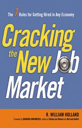 Cracking the New Job Market: The 7 Rules for Getting Hired in Any Economy by R. William Holland Paperback Book