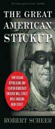 The Great American Stickup: How Reagan Republicans and Clinton Democrats Enriched Wall Street While Mugging Main Street by Robert Scheer Paperback Book