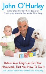Before Your Dog Can Eat Your Homework, First You Have to Do It: Life Lessons from a Wise Old Dog to a Young Boy by John O'Hurley Paperback Book