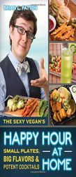 The Sexy Vegan's Happy Hour at Home: Small Plates, Big Flavors, and Potent Cocktails by Brian L. Patton Paperback Book
