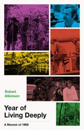 Year of Living Deeply: A Memoir of 1969 by Robert Atkinson Paperback Book