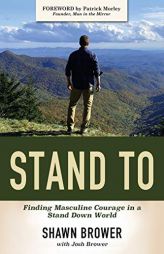 Stand to: Finding Masculine Courage in a Stand Down World by Shawn Brower Paperback Book