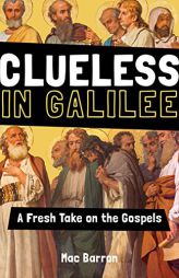 Clueless in Galilee: A Fresh Take on the Gospels by Mac Barron Paperback Book