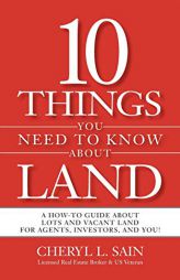 10 Things You Need To Know About Land: A How-To Guide About Lots and Vacant Land for Agents, Investors, and You! by Cheryl L. Sain Paperback Book