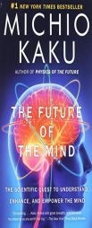 The Future of the Mind: The Scientific Quest to Understand, Enhance, and Empower the Mind by Michio Kaku Paperback Book