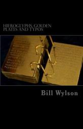 Hieroglyphs, Golden Plates and Typos: How Corrections in the Book of Mormon Prove its Authenticity by Bill Wylson Paperback Book