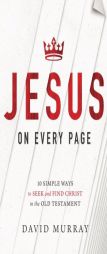 Jesus on Every Page: 10 Simple Ways to Seek and Find Christ in the Old Testament by David Murray Paperback Book