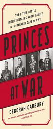 Princes at War: The Bitter Battle Inside Britain's Royal Family in the Darkest Days of WWII by Deborah Cadbury Paperback Book