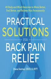 Practical Solutions for Back Pain Relief: 40 Body and Mind Exercises to Move Better, Feel Better, and Relieve Pain Permanently by Dana Santas Paperback Book