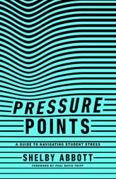 Pressure Points: A Guide to Navigating Student Stress by Shelby Abbott Paperback Book