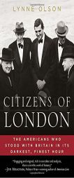 Citizens of London: The Americans Who Stood with Britain in Its Darkest, Finest Hour by Lynne Olson Paperback Book
