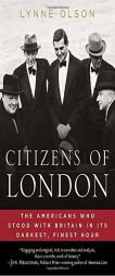 Citizens of London: The Americans Who Stood with Britain in Its Darkest, Finest Hour by Lynne Olson Paperback Book
