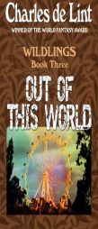 Out of This World (Wildlings) (Volume 3) by Charles de Lint Paperback Book