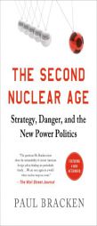 The Second Nuclear Age: Strategy, Danger, and the New Power Politics by Paul Bracken Paperback Book
