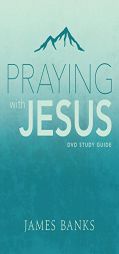 Praying with Jesus Study Guide by James Banks Paperback Book