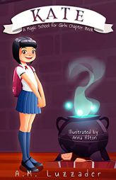 Kate: A Magic School for Girls Chapter Book (A Magic School for Girls Chapter Book Series) by A. M. Luzzader Paperback Book