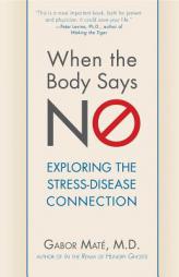 When the Body Says No: Understanding the Stress-Disease Connection by Gabor Mate Paperback Book