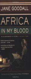 Africa in My Blood: An Autobiography in Letters: The Early Years by Jane Goodall Paperback Book
