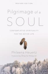Pilgrimage of a Soul: Contemplative Spirituality for the Active Life by Phileena Heuertz Paperback Book