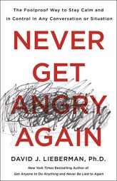 Never Get Angry Again: The Foolproof Way to Stay Calm and in Control in Any Conversation or Situation by David J. Lieberman Paperback Book