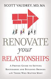 Renovate Your Relationships: A Proven Guide to Setting Boundaries and Building Bridges with Those Who Matter Most by Scott Vaudrey MD Ma Paperback Book