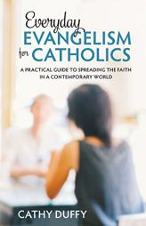Everyday Evangelism for Catholics: A Practical Guide to Spreading the Faith in a Contemporary World by Cathy Duffy Paperback Book