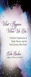 What Happens When We Die: A Psychic's Exploration of Death, the Afterlife, and the Soul's Journey After Death by Echo Bodine Paperback Book