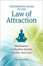 The Mindful Guide to the Law of Attraction: 45 Meditations to Manifest Health, Wealth, and Love by Paige Oldham Paperback Book