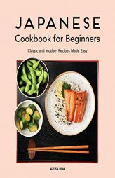 Japanese Cookbook for Beginners: Classic and Modern Recipes Made Easy by Azusa Oda Paperback Book