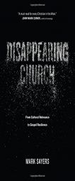 Disappearing Church: From Cultural Relevance to Gospel Resilience by Mark Sayers Paperback Book
