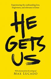 He Gets Us: Experiencing the confounding love, forgiveness, and relevance of Jesus by Max Lucado Paperback Book