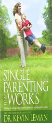 Single Parenting That Works: Six Keys to Raising Happy, Healthy Children in a Single-parent Home by Kevin Leman Paperback Book
