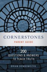 Cornerstones: 200 Questions and Answers to Teach Truth (Parent Guide) by Brian Dembowczyk Paperback Book