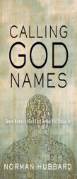 Calling God Names: Seven Names of God That Reveal His Character by Norman Hubbard Paperback Book