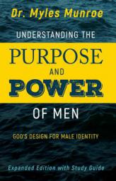 Understanding the Purpose and Power of Men: God's Design for Male Identity by Myles Munroe Paperback Book