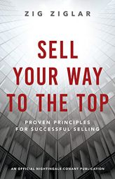 Sell Your Way to the Top: Proven Principles for Successful Selling (An Official Nightingale-Conant Publication) by Zig Ziglar Paperback Book