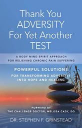 Thank You Adversity For Yet Another Test: A Body Mind Spirit Approach For Relieving Chronic Pain Suffering by Stephen F. Grinstead Paperback Book