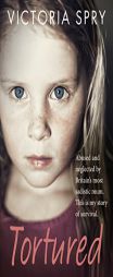 Tortured: Abused and Neglected by Britain's Most Sadistic Mum. This Is My Story of Survival. by Victoria Spry Paperback Book